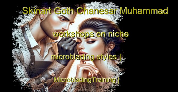 Skinart Goth Chanesar Muhammad workshops on niche microblading styles | MicrobladingTraining | MicrobladingClasses | SkinartTraining-Pakistan
